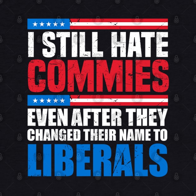 I still hate commies even after they changed their name to liberals by Emily Ava 1